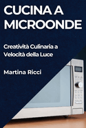 Cucina a Microonde: Creativit Culinaria a Velocit della Luce