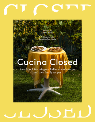 Cucina Closed: A Cookbook Featuring Our Italian Manufacturers and Their Family Recipes - Closed (Editor), and Braatz, Dennis, and Ramistella, Roselena (Photographer)