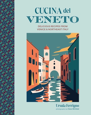 Cucina del Veneto: Delicious Recipes from Venice and Northeast Italy - Ferrigno, Ursula