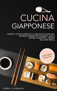 Cucina Giapponese: Scopri la cucina orientale e le sue ricette giapponesi Tecniche e segreti per cucinare il sushi e gustare i sapori dell' oriente sulla tua tavola