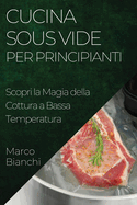 Cucina Sous Vide per Principianti: Scopri la Magia della Cottura a Bassa Temperatura