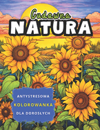 Cudowna Natura Antystresowa Kolorowanka dla Doroslych: Relaksuj ce Ilustracje Przyrody do Pokolorowania - Krajobrazy, Dzikie Zwierz ta, Kwiaty, Motyle i inne 45 Motyww