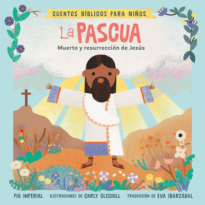 Cuentos B?blicos Para Nios: La Pascua: Muerte Y Resurrecci?n de Jess - Imperial, Pia, and Gledhill, Carly (Illustrator), and Ibarzbal, Eva (Translated by)