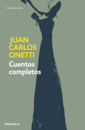 Cuentos completos. Juan Carlos Onetti / Complete Works. Juan Carlos Onetti