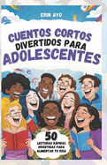 Cuentos Cortos Divertidos Para Adolescentes: 50 Lecturas Rpidas Divertidas Para Alimentar Tu Risa