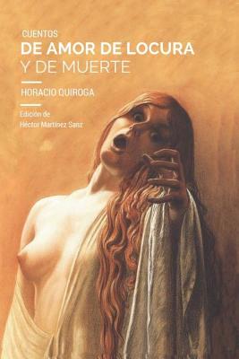 Cuentos de amor de locura y de muerte - Martinez Sanz, Hector (Editor), and Quiroga, Horacio