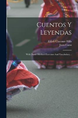 Cuentos Y Leyendas: With Direct-method Exercises And Vocabulary... - Hills, Elijah Clarence, and Cano, Juan