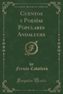 Cuentos y Poesias Populares Andaluces (Classic Reprint)