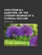 Cues from All Quarters, Or, the Literary Musings of a Clerical Recluse