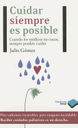 Cuidar Siempre Es Posible: Cuando los Medicos No Curan, Siempre Pueden Cuidar