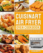 Cuisinart Air Fryer Oven Cookbook: Easy, Affordable and Flavorful Air Fryer Oven Recipes to Satisfy Your Meal on A Budget