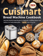 Cuisinart Bread Machine Cookbook: Easy and Flavorful Bread Recipes for Beginners, Including Gluten-Free Options, for Family Baking Bliss - 1800 Days of Pure Joy!