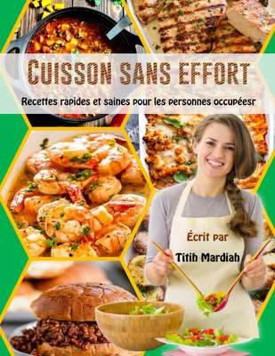 Cuisine Sans Effort: Recettes rapides et saines pour les personnes occup?es - Anriansyah, Andi (Editor), and Mardiah, Titih