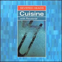 Cuisine (With Piscatorial) - Severed Heads