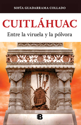 Cuitlhuac, Entre La Viruela Y La P?lvora / Cuitlahuac: Between Smallpox and Gun Powder - Guadarrama Collado, Sof?a