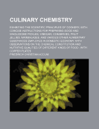 Culinary Chemistry: Exhibiting The Scientific Principles Of Cookery, With Concise Instructions For Preparing Good And Wholesome Pickles, Vinegar, Conserves, Fruit Jellies, Marmalades, And Various Other Alimentary Substances Employed In Domestic