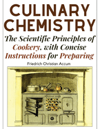 Culinary Chemistry: The Scientific Principles of Cookery, with Concise Instructions for Preparing