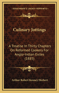 Culinary Jottings: A Treatise in Thirty Chapters on Reformed Cookery for Anglo-Indian Exiles (1885)