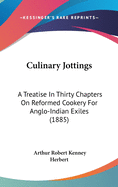 Culinary Jottings: A Treatise in Thirty Chapters on Reformed Cookery for Anglo-Indian Exiles (1885)