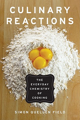 Culinary Reactions: The Everyday Chemistry of Cooking - Field, Simon Quellen