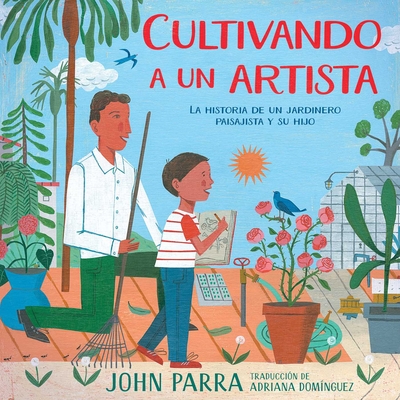 Cultivando A un Artista: La Historia de un Jardinero Paisajista y su Hijo - Domnguez, Adriana (Translated by)