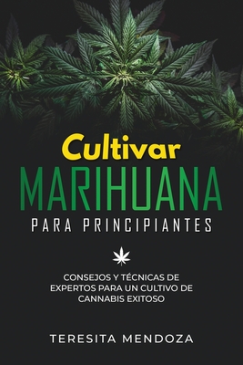 Cultivar Marihuana Para Principiantes Consejos Y T Cnicas De Expertos Para Un Cultivo De