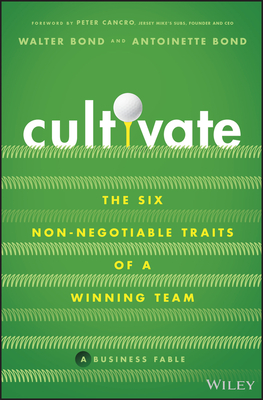 Cultivate: The Six Non-Negotiable Traits of a Winning Team - Bond, Walter, and Bond, Antoinette