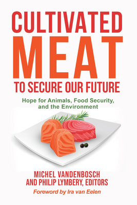 Cultivated Meat to Secure Our Future: Hope for Animals, Food Security, and the Environment - Vandenbosch, Michel (Editor), and Lymbery, Philip (Editor), and Van Eelen, Ira (Foreword by)