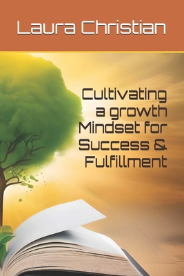 Cultivating a Growth Mindset for Success and Fulfillment - Christian, Laura