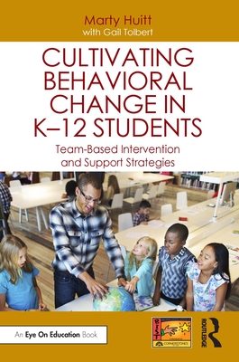 Cultivating Behavioral Change in K-12 Students: Team-Based Intervention and Support Strategies - Huitt, Marty, and Tolbert, Gail