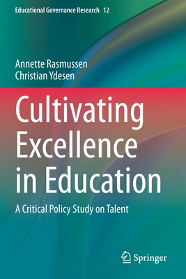 Cultivating Excellence in Education: A Critical Policy Study on Talent - Rasmussen, Annette, and Ydesen, Christian