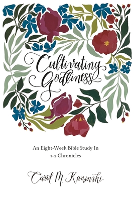 Cultivating Godliness: An Eight-Week Bible Study In 1-2 Chronicles - Kaminski, Carol M