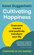 Cultivating Happiness: Overcome trauma and positively transform your life