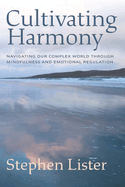 Cultivating Harmony: Navigating Our Complex World Through Mindfulness and Emotional Regulation