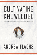 Cultivating Knowledge: Biotechnology, Sustainability, and the Human Cost of Cotton Capitalism in India
