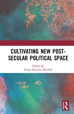 Cultivating New Post-Secular Political Space - Mitchell, Roger Haydon (Editor)