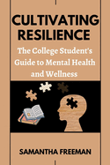 Cultivating Resilience: The College Student's Guide to Mental Health and Wellness
