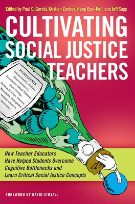 Cultivating Social Justice Teachers: How Teacher Educators Have Helped Students Overcome Cognitive Bottlenecks and Learn Critical Social Justice Concepts - Gorski, Paul C (Editor), and Osei-Kofi, Nana (Editor), and Sapp, Jeff (Editor)
