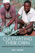 Cultivating Their Own: Agriculture in Western Kenya during the "Development" Era
