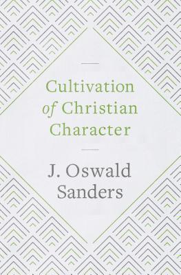 Cultivation of Christian Character - Sanders, J Oswald