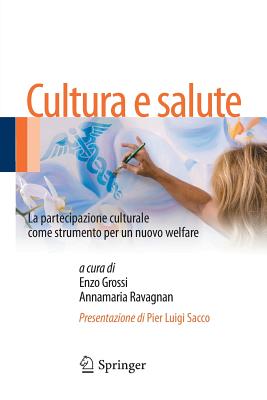 Cultura E Salute: La Partecipazione Culturale Come Strumento Per Un Nuovo Welfare - Grossi, Enzo (Editor), and Ravagnan, Annamaria (Editor)