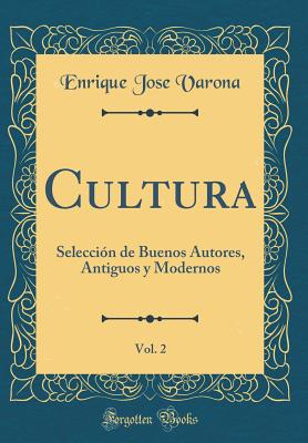 Cultura, Vol. 2: Selecci?n de Buenos Autores, Antiguos y Modernos (Classic Reprint) - Varona, Enrique Jose