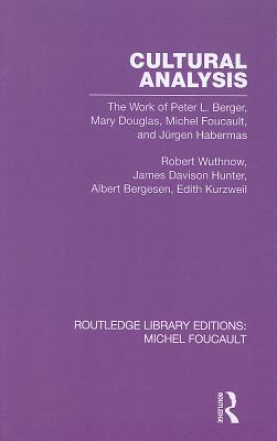 Cultural Analysis: The Work of Peter L. Berger, Mary Douglas, Michel Foucault, and Jrgen Habermas - Wuthnow, Robert, and Hunter, James Davison, and Bergesen, Albert J.