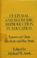 Cultural and Economic Reproduction in Education: Essays on Class, Ideology, and the State