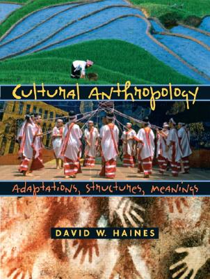 Cultural Anthropology: Adaptations, Structures, Meanings - Haines, David W