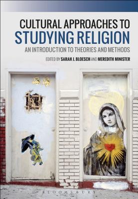 Cultural Approaches to Studying Religion: An Introduction to Theories and Methods - Bloesch, Sarah J (Editor), and Minister, Meredith (Editor)