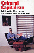 Cultural Capitalism: Politics After New Labour - Bewes, Timothy (Editor), and Gilbert, Jeremy (Editor), and Bewes, Jeremy (Editor)