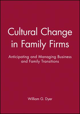 Cultural Change in Family Firms: Anticipating and Managing Business and Family Transitions - Dyer, William G