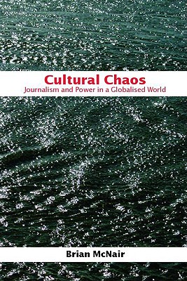 Cultural Chaos: Journalism and Power in a Globalised World - McNair, Brian