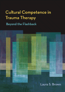 Cultural Competence in Trauma Therapy: Beyond the Flashback - Brown, Laura S, PhD, Abpp